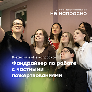 Ищем специалиста по работе с частными благотворительными пожертвованиями в Фонд медицинских решений «Не напрасно»